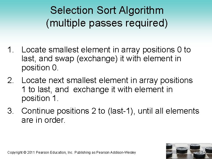 Selection Sort Algorithm (multiple passes required) 1. Locate smallest element in array positions 0