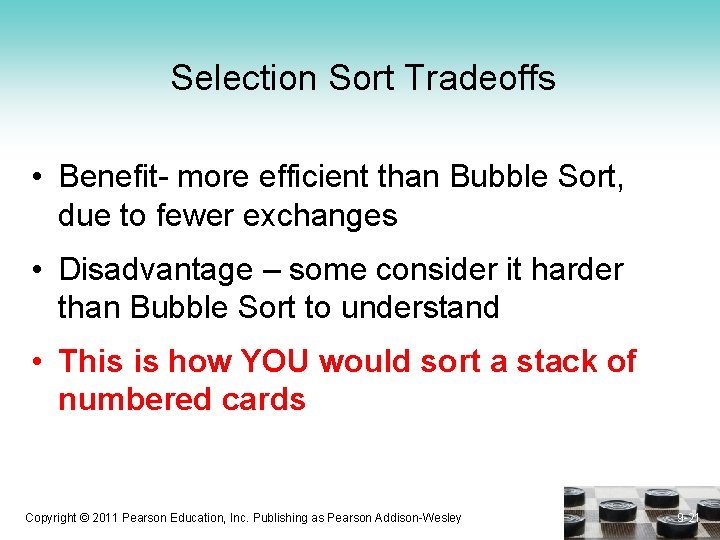 Selection Sort Tradeoffs • Benefit- more efficient than Bubble Sort, due to fewer exchanges