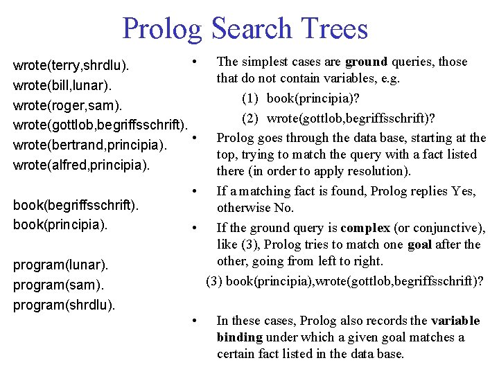 Prolog Search Trees • wrote(terry, shrdlu). wrote(bill, lunar). wrote(roger, sam). wrote(gottlob, begriffsschrift). • wrote(bertrand,