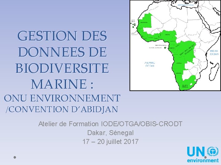 GESTION DES DONNEES DE BIODIVERSITE MARINE : ONU ENVIRONNEMENT /CONVENTION D’ABIDJAN Atelier de Formation