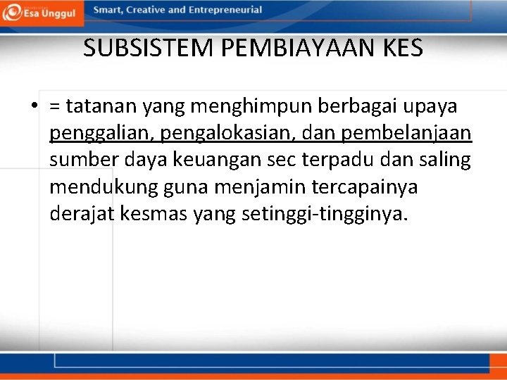 SUBSISTEM PEMBIAYAAN KES • = tatanan yang menghimpun berbagai upaya penggalian, pengalokasian, dan pembelanjaan