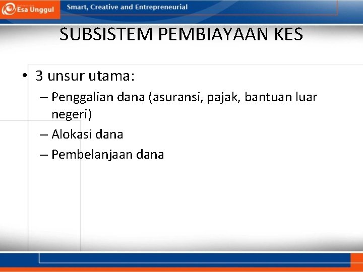 SUBSISTEM PEMBIAYAAN KES • 3 unsur utama: – Penggalian dana (asuransi, pajak, bantuan luar