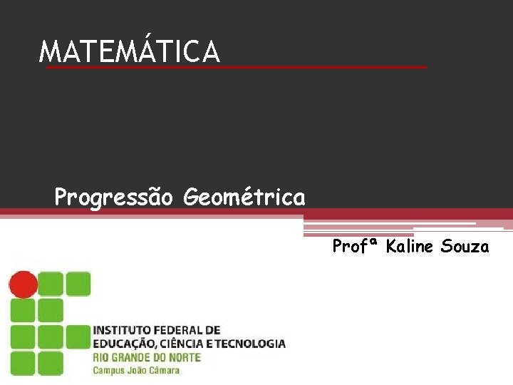 MATEMÁTICA Progressão Geométrica Profª Kaline Souza 