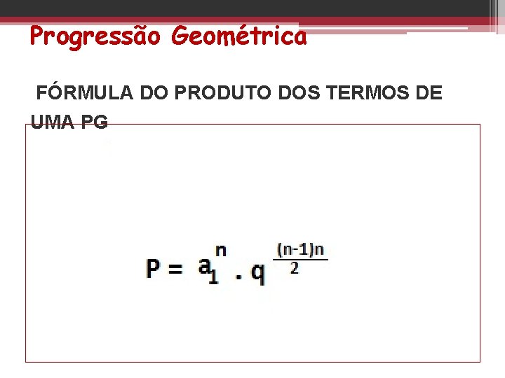 Progressão Geométrica FÓRMULA DO PRODUTO DOS TERMOS DE UMA PG 