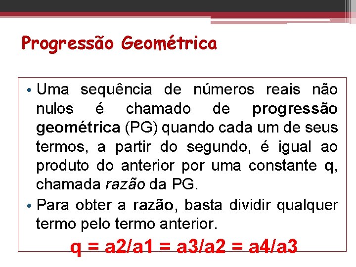 Progressão Geométrica • Uma sequência de números reais não nulos é chamado de progressão