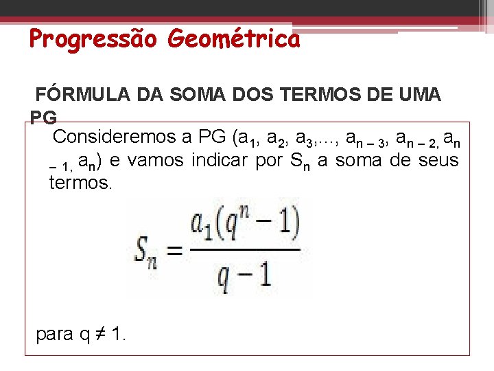 Progressão Geométrica FÓRMULA DA SOMA DOS TERMOS DE UMA PG Consideremos a PG (a