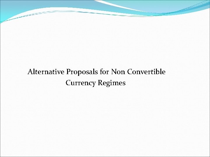 Alternative Proposals for Non Convertible Currency Regimes 