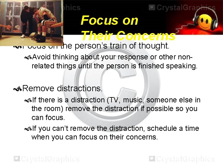 Focus on Their Concerns Focus on the person’s train of thought. Avoid thinking about