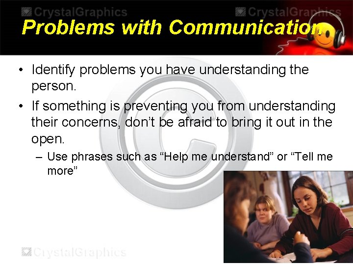 Problems with Communication • Identify problems you have understanding the person. • If something