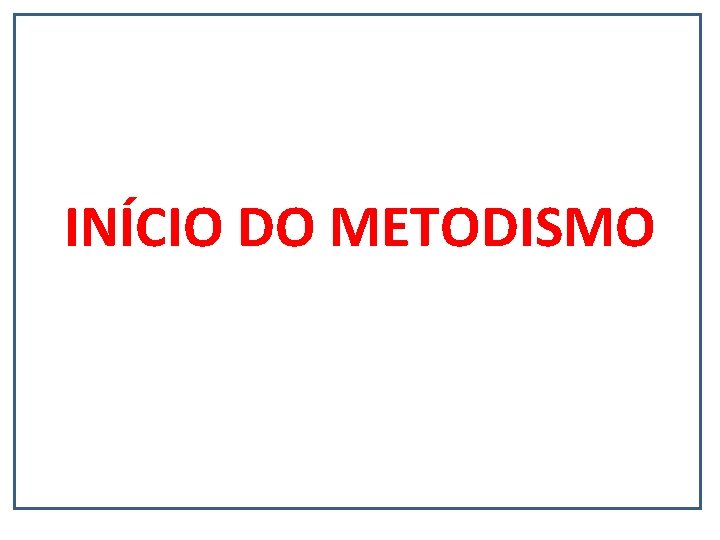 INÍCIO DO METODISMO 