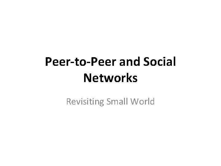 Peer-to-Peer and Social Networks Revisiting Small World 