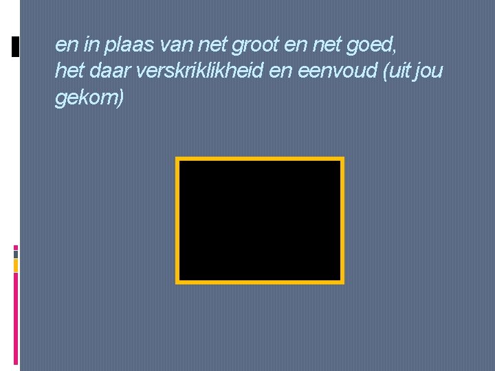 en in plaas van net groot en net goed, het daar verskriklikheid en eenvoud