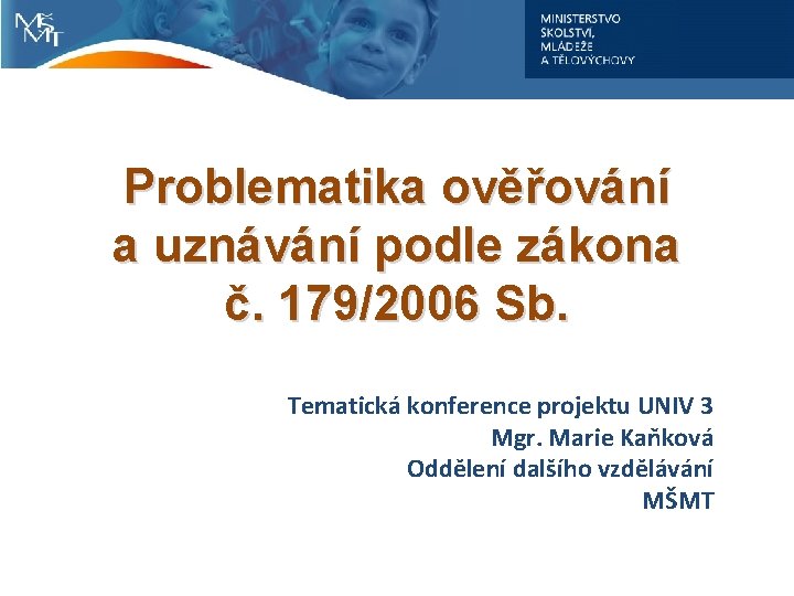 Problematika ověřování a uznávání podle zákona č. 179/2006 Sb. Tematická konference projektu UNIV 3
