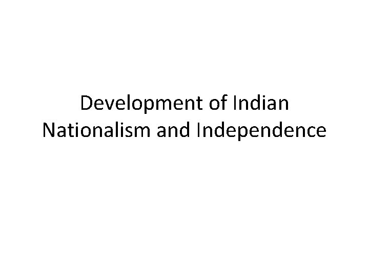 Development of Indian Nationalism and Independence 