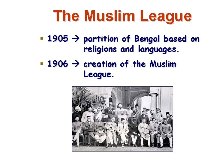 The Muslim League § 1905 partition of Bengal based on religions and languages. §