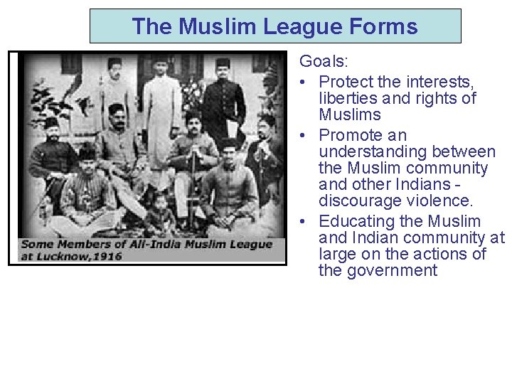 The Muslim League Forms Goals: • Protect the interests, liberties and rights of Muslims
