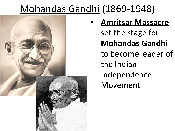 Mohandas Gandhi (1869 -1948) • Amritsar Massacre set the stage for Mohandas Gandhi to