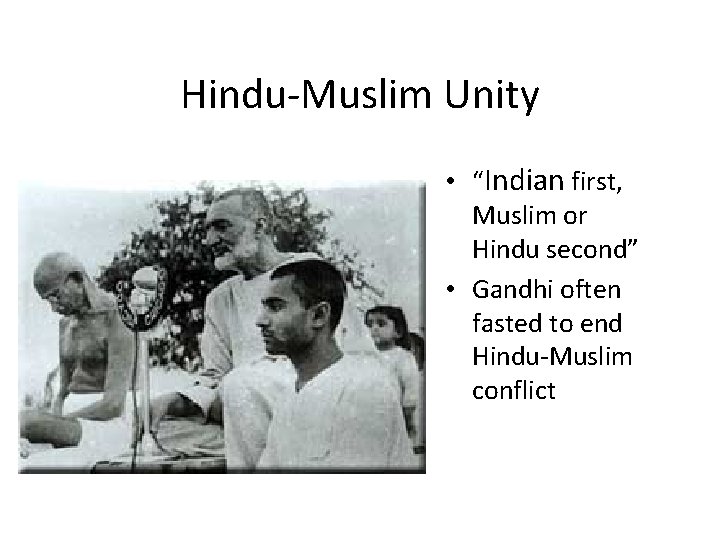 Hindu-Muslim Unity • “Indian first, Muslim or Hindu second” • Gandhi often fasted to