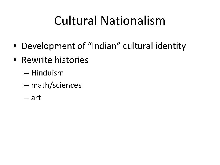 Cultural Nationalism • Development of “Indian” cultural identity • Rewrite histories – Hinduism –