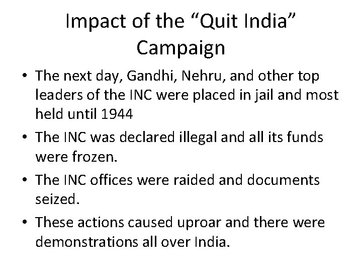 Impact of the “Quit India” Campaign • The next day, Gandhi, Nehru, and other