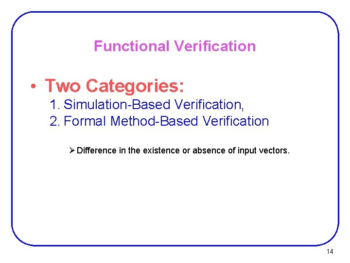 Functional Verification • Two Categories: 1. Simulation-Based Verification, 2. Formal Method-Based Verification Ø Difference