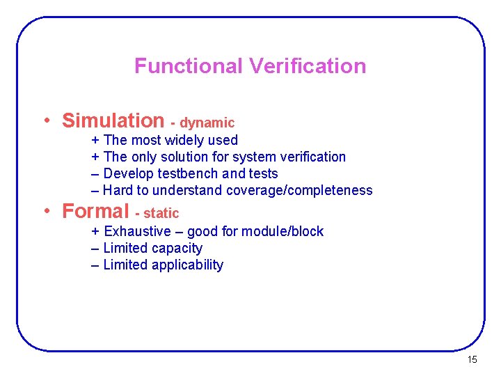 Functional Verification • Simulation - dynamic + The most widely used + The only