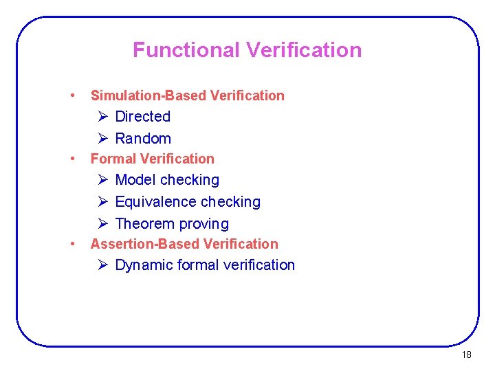 Functional Verification • Simulation-Based Verification Ø Directed Ø Random • Formal Verification Ø Model