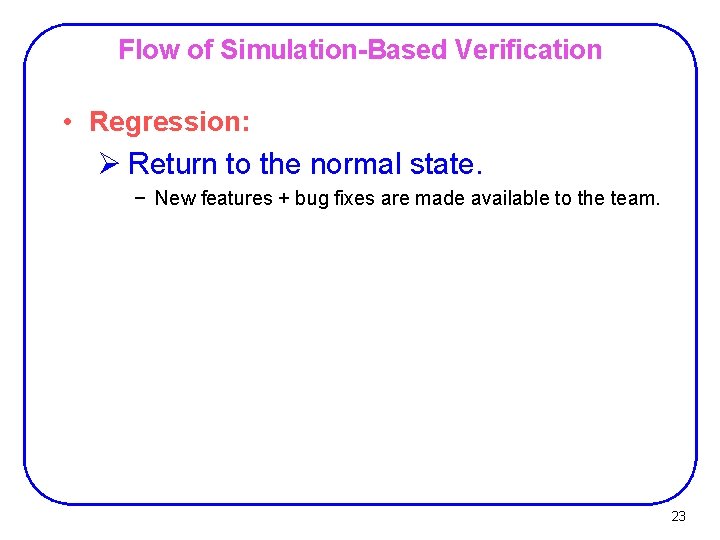 Flow of Simulation-Based Verification • Regression: Ø Return to the normal state. − New