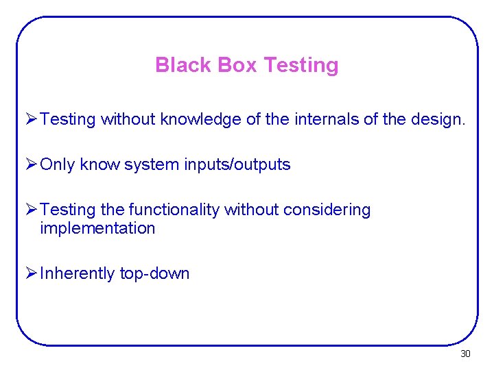 Black Box Testing Ø Testing without knowledge of the internals of the design. Ø