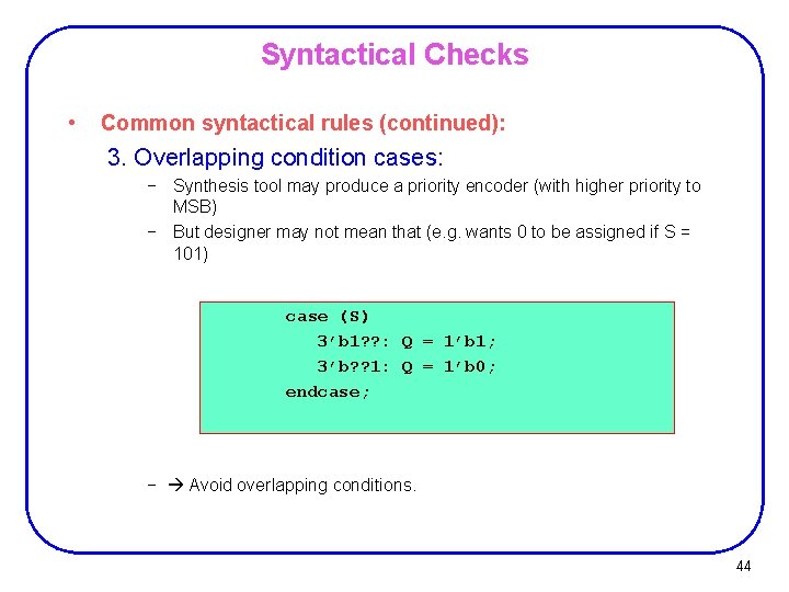 Syntactical Checks • Common syntactical rules (continued): 3. Overlapping condition cases: − Synthesis tool