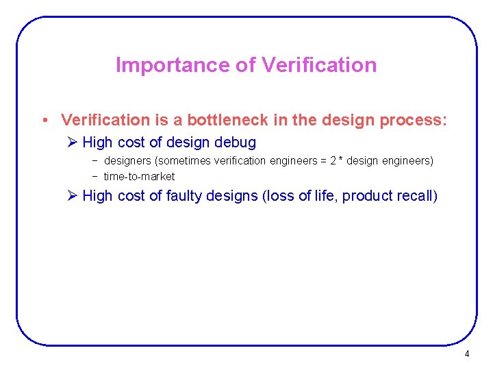 Importance of Verification • Verification is a bottleneck in the design process: Ø High