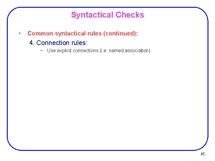 Syntactical Checks • Common syntactical rules (continued): 4. Connection rules: − Use explicit connections