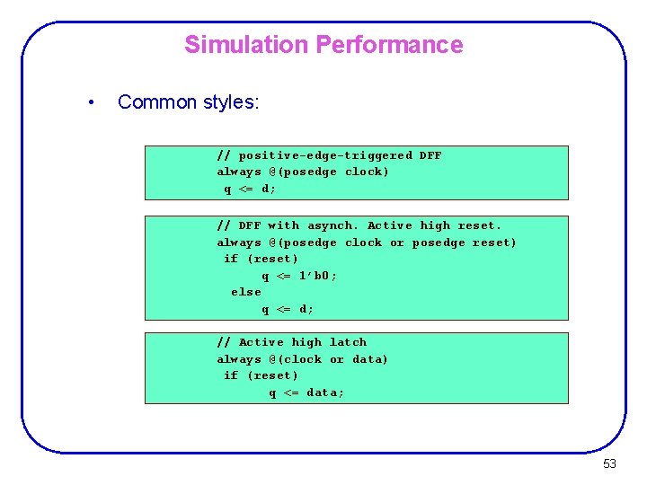 Simulation Performance • Common styles: // positive-edge-triggered DFF always @(posedge clock) q <= d;
