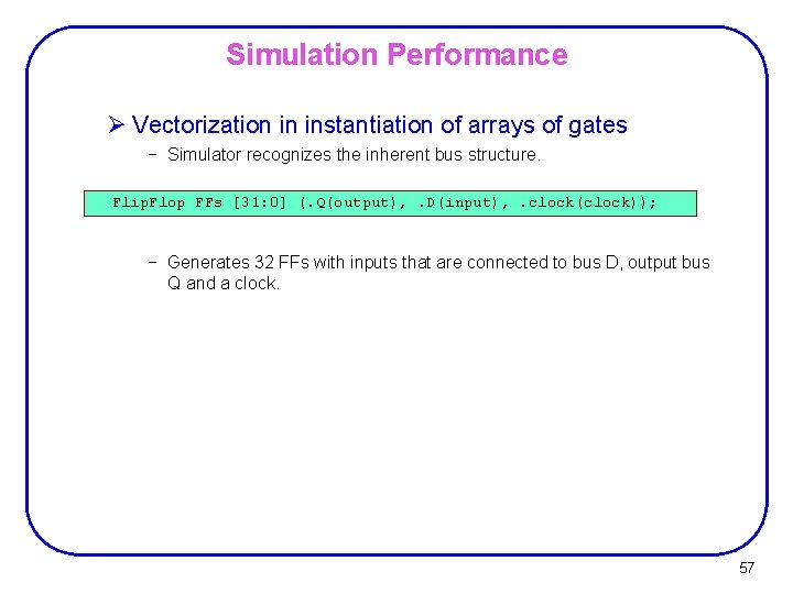 Simulation Performance Ø Vectorization in instantiation of arrays of gates − Simulator recognizes the