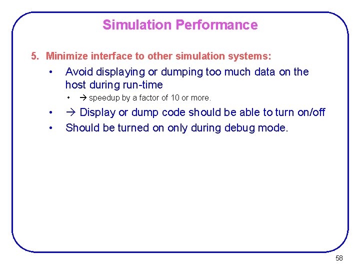 Simulation Performance 5. Minimize interface to other simulation systems: • Avoid displaying or dumping