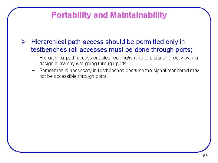 Portability and Maintainability Ø Hierarchical path access should be permitted only in testbenches (all