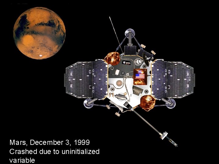 Mars, December 3, 1999 Crashed due to uninitialized variable 6 