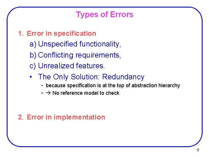 Types of Errors 1. Error in specification a) Unspecified functionality, b) Conflicting requirements, c)