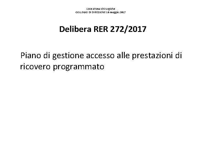 Liste attesa chirurgiche COLLEGIO DI DIREZIONE 16 maggio 2017 Delibera RER 272/2017 Piano di