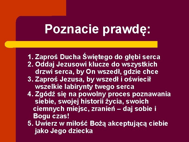 Poznacie prawdę: 1. Zaproś Ducha Świętego do głębi serca 2. Oddaj Jezusowi klucze do