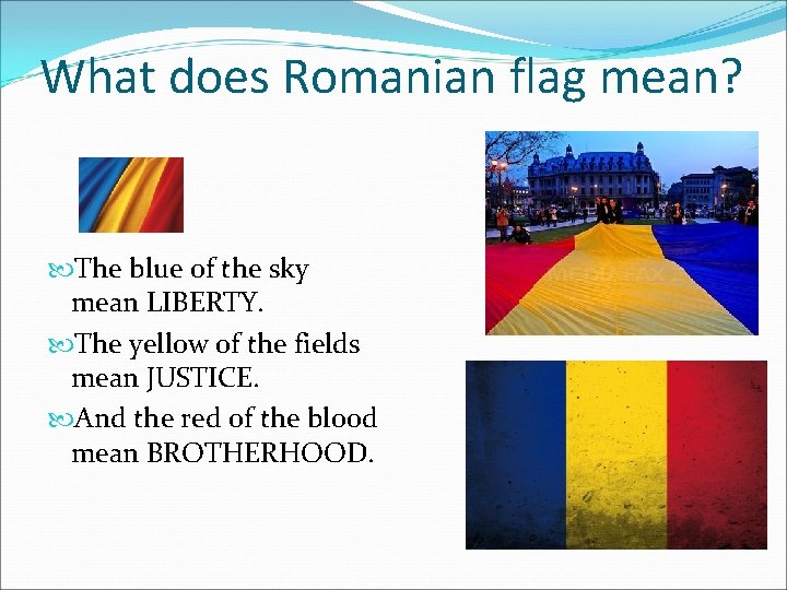 What does Romanian flag mean? The blue of the sky mean LIBERTY. The yellow