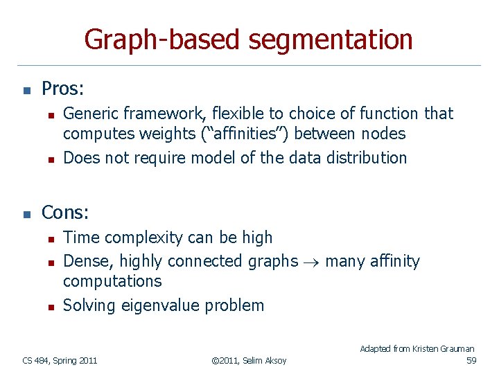 Graph-based segmentation n Pros: n n n Generic framework, flexible to choice of function