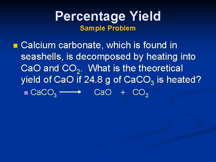 Percentage Yield Sample Problem n Calcium carbonate, which is found in seashells, is decomposed