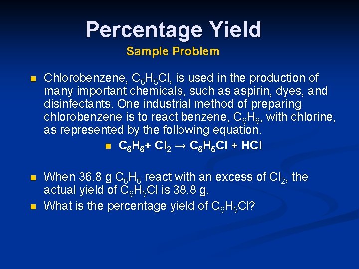 Percentage Yield Sample Problem n Chlorobenzene, C 6 H 5 Cl, is used in