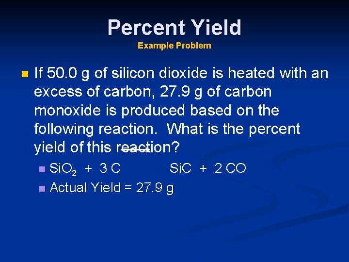 Percent Yield Example Problem n If 50. 0 g of silicon dioxide is heated