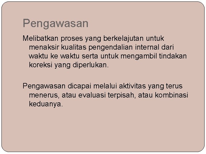 Pengawasan Melibatkan proses yang berkelajutan untuk menaksir kualitas pengendalian internal dari waktu ke waktu