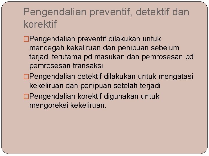 Pengendalian preventif, detektif dan korektif �Pengendalian preventif dilakukan untuk mencegah kekeliruan dan penipuan sebelum