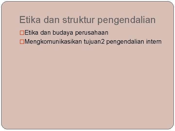 Etika dan struktur pengendalian �Etika dan budaya perusahaan �Mengkomunikasikan tujuan 2 pengendalian intern 