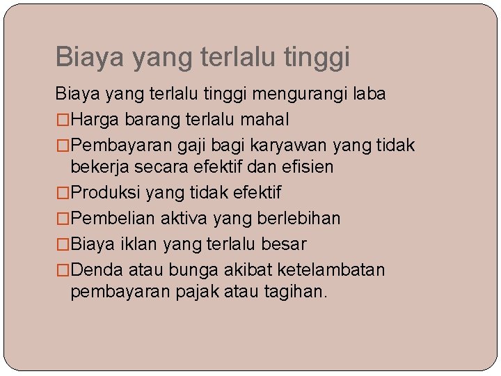 Biaya yang terlalu tinggi mengurangi laba �Harga barang terlalu mahal �Pembayaran gaji bagi karyawan