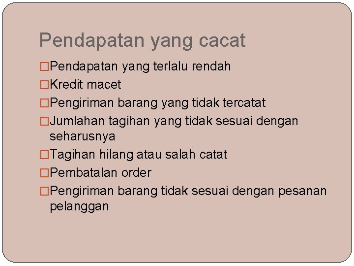 Pendapatan yang cacat �Pendapatan yang terlalu rendah �Kredit macet �Pengiriman barang yang tidak tercatat